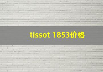 tissot 1853价格